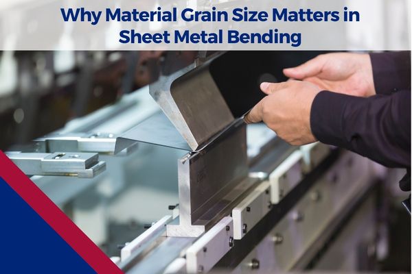 Why Material Grain Size Matters in Sheet Metal Bending